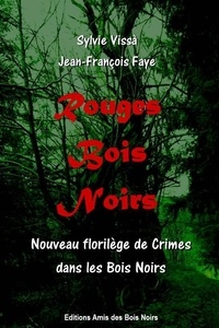 Sylvie Vissa et Jean-François Faye - Rouges Bois Noirs - Nouveau florilège de crimes dans les Bois Noirs.
