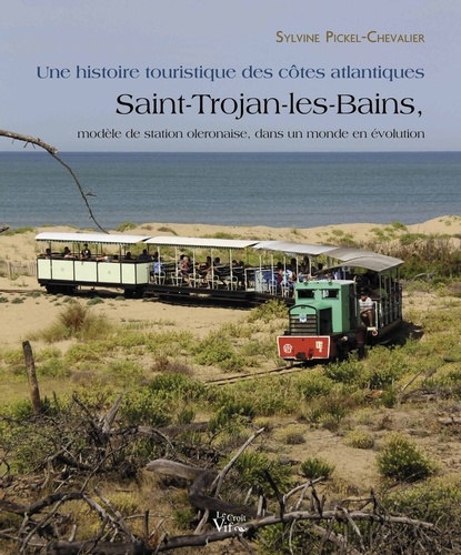 Sylvine Pickel Chevalier - Une histoire touristique des côtes atlantiques Saint-Trojan-les-Bains, modèle de station oléronaise, dans un monde en évolution.