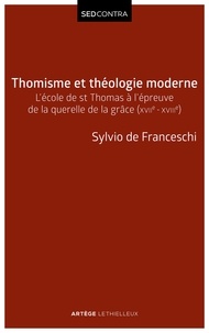 Sylvio de Franceschi - Thomisme et théologie moderne - L'école de saint Thomas à l'épreuve de la querelle de la grâce (XVIIe-XVIIIe s).