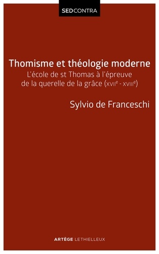 Thomisme et théologie moderne. L'école de saint Thomas à l'épreuve de la querelle de la grâce (XVIIe-XVIIIe s)