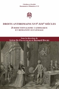 Sylvio Hermann de Franceschi et Bernard Hours - Droits antiromains XVIe-XIXe siècles - Juridictionalisme catholique et romanité ecclésiale.