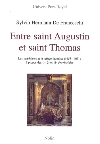 Sylvio Hermann de Franceschi - Entre saint Augustin et saint Thomas - Les jansénistes et le refuge thomiste (1653-1663) : à propos des 1re, 2e et 18e Provinciales.