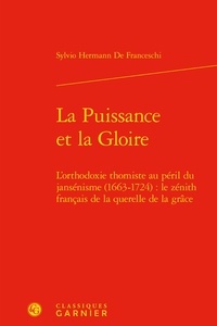 La puissance et la gloire - Lorthodoxie thomiste au péril du jansénisme (1663-1724) : le zénith français de la querelle de la grâce.pdf