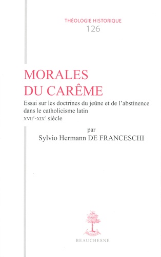 Sylvio Hermann de Franceschi - Morales du Carême - Essai sur les doctrines du jeûne et de l'abstinence dans le catholicisme latin XVIIe-XIXe siècle.