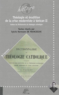 Sylvio Hermann de Franceschi - Théologie et érudition de la crise moderniste à Vatican II - Autour du Dictionnaire de théologie catholique.