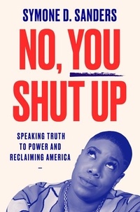 Symone D. Sanders - No, You Shut Up - Speaking Truth to Power and Reclaiming America.