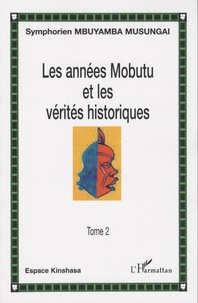 Symphorien Mbuyamba-Musungai - Les années Mobutu et les vérités historiques Tome 2.