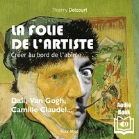  Synthèse vocale et Thierry Delcourt - La folie de l’artiste. Créer au bord de l’abîme.