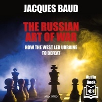  Synthèse vocale et Jacques Baud - The russian art of war. How the West led Ukraine to defeat.