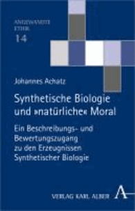 Synthetische Biologie und 'natürliche' Moral - Ein Beschreibungs- und Bewertungszugang zu den Erzeugnissen Synthetischer Biologie.