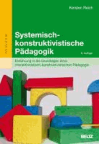 Systemisch-konstruktivistische Pädagogik - Einführung in die Grundlagen einer interaktionistisch-konstruktivistischen Pädagogik.
