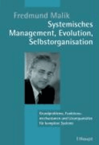 Systemisches Management, Evolution, Selbstorganisation - Grundprobleme, Funktionsmechanismen und Lösungsansätze für komplexe Systeme.