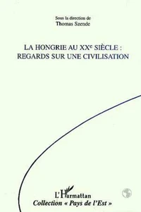 La Hongrie au XXème siècle. Regards sur une civilisation