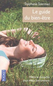 Le Guide Du Bien-Etre. Mieux Se Connaitre Pour Reagir Positivement Au Stress