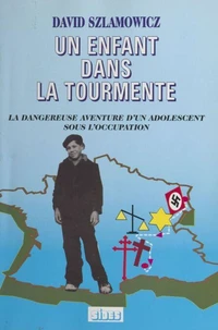 Un Enfant Dans La Tourmente : La Dangereuse Aventure D'Un Adolescent Sous L'Occupation