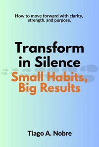 Transform in Silence: Small Habits, Big Results