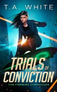  T.A. White - Trials of Conviction - The Firebird Chronicles, #5.