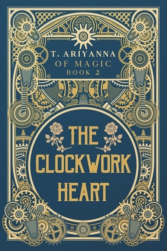  T. Ariyanna - The Clockwork Heart - Of Magic, #2.