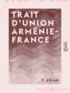 T. Aslan - Trait d'union Arménie-France - Leurs relations depuis les temps les plus reculés.