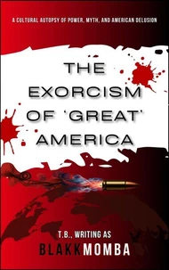 The Exorcism of 'Great' America: A Cultural Autopsy of Power, Myth, and American Delusion