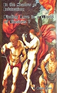  T. Brian Loos - In The Shadow of Infatuation: Finding Love in a World of Illusions?.
