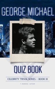  T. Buburuz - George Michael Quiz Book - Celebrity Trivia Series, #3.