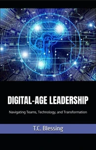 Digital Age Leadership : Navigating Teams, Technology, and Transformation