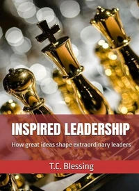 Inspired Leadership: How Great Ideas Shape Extraordinary Leaders