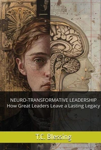 Neuro-Transformative Leadership: How Great Leaders Leave a Lasting Legacy