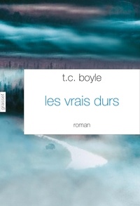 T.C. Boyle - Les vrais durs - roman traduit de l'anglais (Etats-Unis) par Bernard Turle.