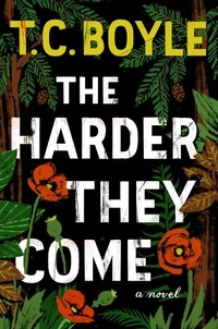 T.c. Boyle - The Harder They Come - A Novel.