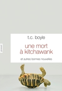 T.C. Boyle - Une mort à Kitchawank - et autres bonnes nouvelles - traduites de l'anglais par Simone Arous.