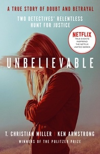 T. Christian Miller - Unbelievable - The shocking truth behind the hit Netflix series.