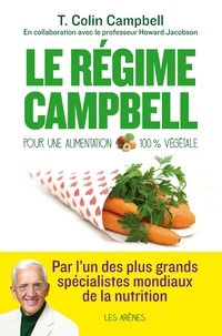 T. Colin Campbell - Le régime Campbell - Pour une alimentation 100 % végétale.