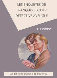 T. Combe - Les enquêtes de François Lecamp, détective aveugle.