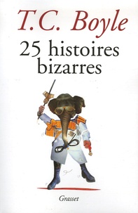 T. Coraghessan Boyle - 25 Histoires bizarres.