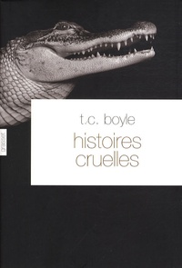T. Coraghessan Boyle - Histoires cruelles.