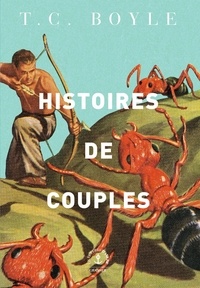 T. Coraghessan Boyle - Histoires de couples - Nouvelles.