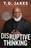 Disruptive Thinking. A Daring Strategy to Change How We Live, Lead, and Love