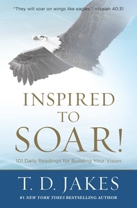 T. D. Jakes - Inspired to Soar! - 101 Daily Readings for Building Your Vision.