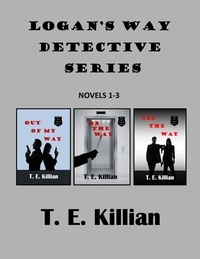  T. E. Killian - Logan's Way Detective Series, Novels 1-3 - Logan's Way Detective Series.