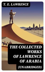 The Collected Works of Lawrence of Arabia (Unabridged)