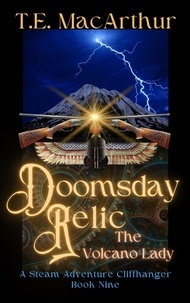  T.E. MacArthur - Doomsday Relic - The Volcano Lady: A Steam Adventure Cliffhanger Series, #9.