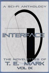 Interface: The Novelettes of T.E. Mark - Vol IX