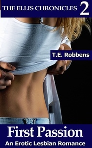  T.E. Robbens - First Passion: An Erotic Lesbian Romance (The Ellis Chronicles - Book 2) - The Ellis Chronicles, #2.