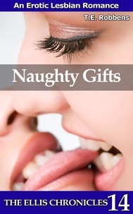  T.E. Robbens - Naughty Gifts: An Erotic Lesbian Romance - The Ellis Chronicles, #14.