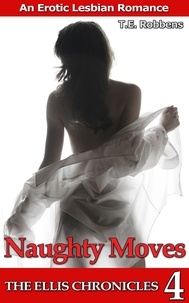  T.E. Robbens - Naughty Moves: An Erotic Lesbian Romance (The Ellis Chronicles - book 4) - The Ellis Chronicles, #4.