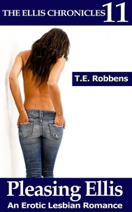  T.E. Robbens - Pleasing Ellis: An Erotic Lesbian Romance - The Ellis Chronicles, #11.
