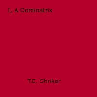 T.E. Shriker - I, A Dominatrix.
