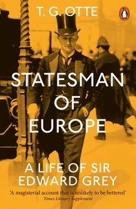 T. G. Otte - Statesman of Europe - A Life of Sir Edward Grey.